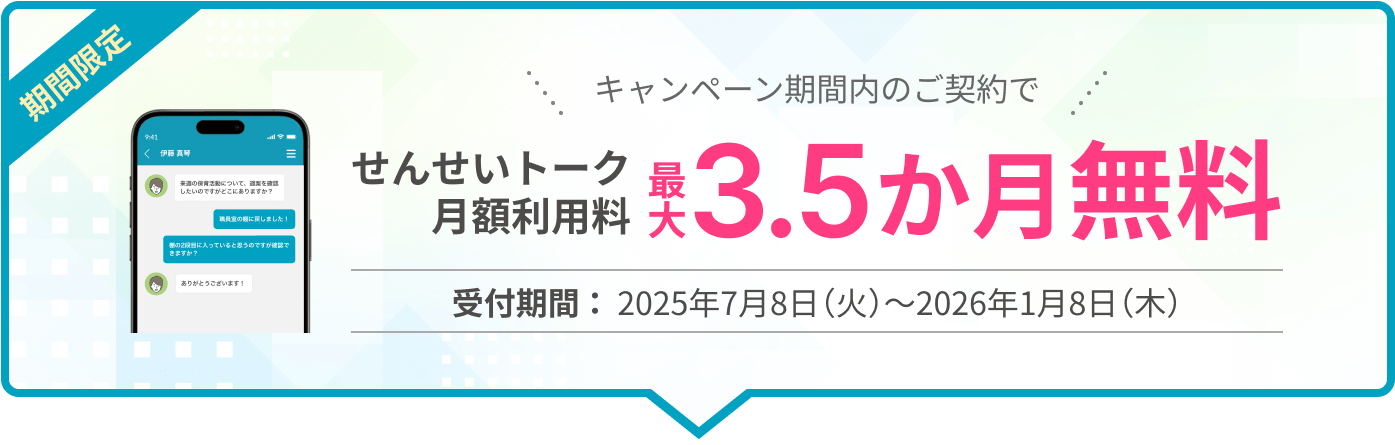 キャンペーン期間内のご契約でせんせいトーク月額利用料最大3.5か月無料 受付期間:2025年7月8日(火)~2026年1月8日(木)